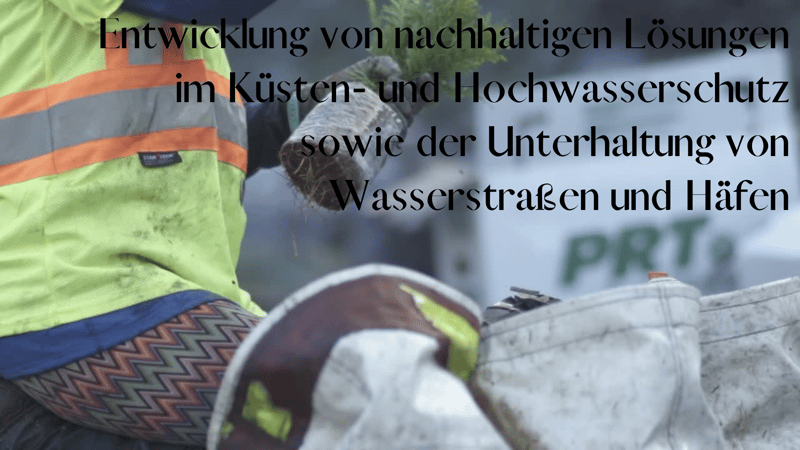 Entwicklung von nachhaltigen Lösungen im Küsten- und Hochwasserschutz sowie der Unterhaltung von Wasserstraßen und Häfen