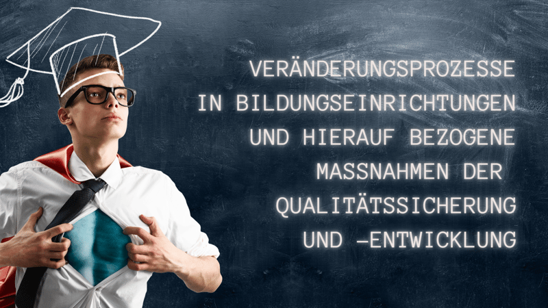 Veränderungsprozesse in Bildungseinrichtungen und hierauf bezogene Maßnahmen der Qualitätssicherung und -entwicklung